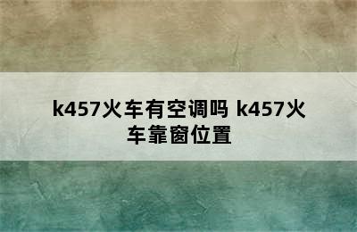 k457火车有空调吗 k457火车靠窗位置